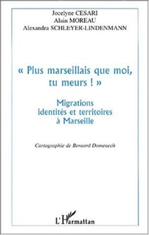 PLUS MARSEILLAIS QUE MOI , TU MEURS ! " - Migrations, identités et territoires à Marseille