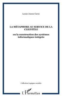 LA MÉTAPHORE AU SERVICE DE LA CLIENTÈLE - ou la construction des systèmes informatiques intégrés