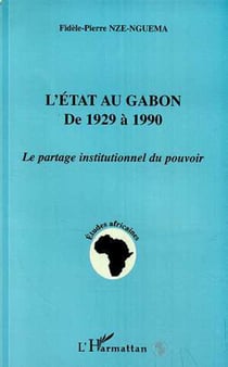 L'état au Gabon de 1929 à 1990 - Le partage institutionnel du pouvoir