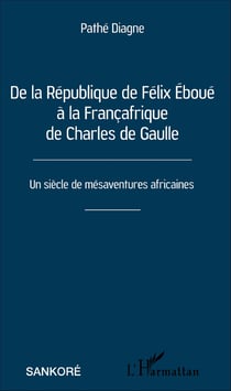 De la République de Félix Éboué à la Françafrique de Charles de Gaulle - Un siècle de mésaventures africaines