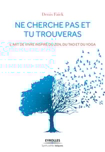 Ne cherche pas et tu trouveras - L'art de vivre inspiré du zen, du tao et du yoga