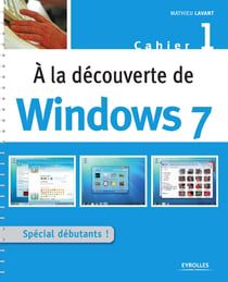 A la découverte de Windows 7 - Spécial débutants - Cahier Windows n°1