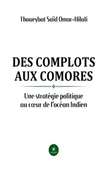 Des complots aux Comores - Une stratégie politique au cœur de l’océan Indien