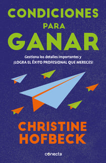 Condiciones para ganar - Gestiona los detalles importantes y ¡logra el éxito profesional que mereces!