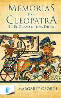 El ocaso de una diosa (Memorias de Cleopatra 3) - MEMORIAS DE CLEOPATRA. VOLUMEN III