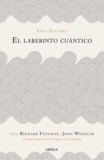 El laberinto cuántico - Cómo Richard Feynman y John Wheeler revolucionaron el tiempo y la realidad
