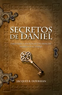 Secretos de Daniel - Sabiduría y sueños de un príncipe hebreo en el exilio