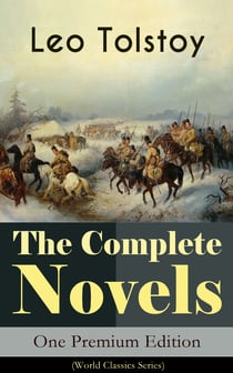 The Complete Novels of Leo Tolstoy in One Premium Edition (World Classics Series) - Anna Karenina, War and Peace, Resurrection, Childhood, Boyhood, Youth, The Cossacks, The Death of Ivan Ilyich... (Including Biographies of the Author)