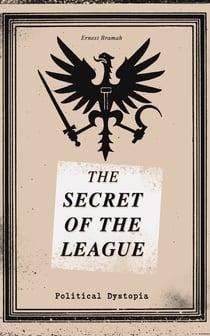 THE SECRET OF THE LEAGUE (Political Dystopia) - The Classic That Inspired Orwell's "1984"