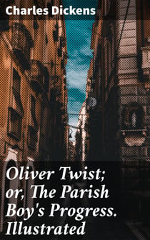 Oliver Twist; or, The Parish Boy's Progress. Illustrated