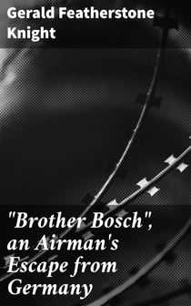 "Brother Bosch", an Airman's Escape from Germany