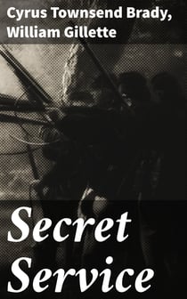 Secret Service - Being the Happenings of a Night in Richmond in the Spring of 1865