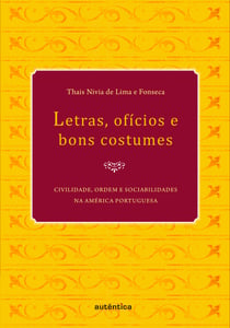 Letras, ofícios e bons costumes - Civilidade, ordem e sociabilidades na América portuguesa