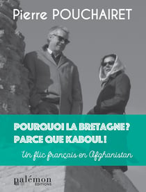 Pourquoi la Bretagne ? Parce que Kaboul ! - Un flic en Afghanistan