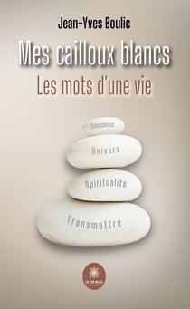 Mes cailloux blancs - Les mots d’une vie
