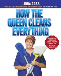 How the Queen Cleans Everything - Handy Advice for a Clean House, Cleaner Laundry, a