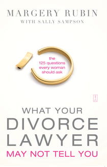 What Your Divorce Lawyer May Not Tell You - The 125 Questions Every Woman Should Ask