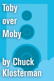 Toby over Moby - An Essay from Sex, Drugs, and Cocoa Puffs