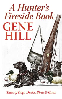 A Hunter's Fireside Book - Tales of Dogs, Ducks, Birds, & Guns
