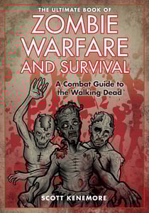 The Ultimate Book of Zombie Warfare and Survival - A Combat Guide to the Walking Dead
