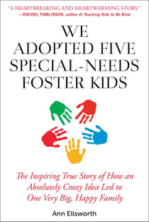 We Adopted Five Special-Needs Foster Kids - The Inspiring True Story of How an Absolutely Crazy Idea Led to One Very Big, Happy Family