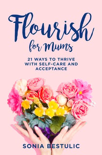 Flourish for Mums - 21 ways to thrive with self-care and acceptance