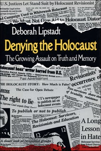 Denying the Holocaust - The Growing Assault on Truth and Memory