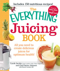 The Everything Juicing Book - All you need to create delicious juices for your optimum health