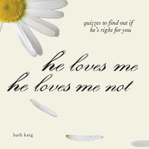 He Loves Me, He Loves Me Not - Quizzes to Find out if He's Right for you