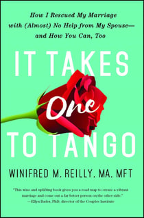 It Takes One to Tango - How I Rescued My Marriage with (Almost) No Help from My Spouse—and How You Can, Too