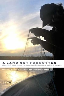 A Land Not Forgotten - Indigenous Food Security and Land-Based Practices in Northern Ontario