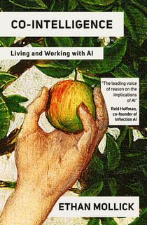 Co-Intelligence - The Definitive, Bestselling Guide to Living and Working with AI