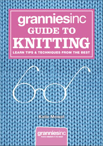 Grannies, Inc. Guide to Knitting - Learn Tips, Techniques and Patterns from the Best