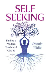 SELF SEEKING - Finding a Modern Teacher of Advaita