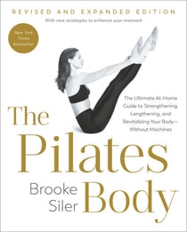 The Pilates Body, Revised and Expanded Edition - The Ultimate At-Home Guide to Strengthening, Lengthening, and Revitalizing Your Body--Without Machines