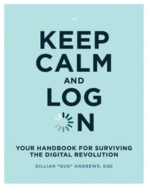 Keep Calm and Log On - Your Handbook for Surviving the Digital Revolution