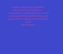 Causes, Extinction of habitat, Nature and World's Jigsaw , Madworld vs Wildworld, Save World and Yourself from Obliteration, get Peace after Reading