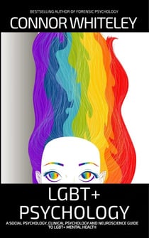 LGBT+ Psychology: A Social Psychology, Clinical Psychology and Neuroscience Guide To LGBT+ Psychology - An Introductory Series
