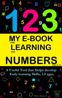 My E-Book For Learning Numbers From 0-10: A Useful Tool That Helps Develop Early Learning Skills, 1-5 Ages.