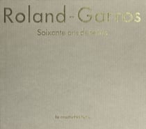 Roland-Garros - Soixante ans de tennis