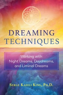 Dreaming Techniques - Working with Night Dreams, Daydreams, and Liminal Dreams
