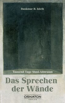 Das Sprechen der Wände - Tausend Tage Stasi-Albtraum