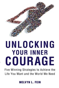 Unlocking Your Inner Courage - Five Winning Strategies to Achieve the Life You Want and the World We Need