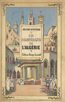 Les conquérants de l'Algérie (1830-1857) - Avec 55 illustrations hors texte, dont 24 portraits et 9 cartes