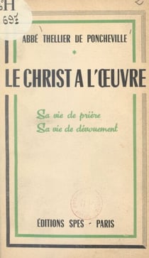 Le Christ à l'œuvre - Sa vie de prière, sa vie de dévouement
