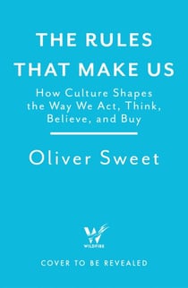 The Rules That Make Us - How Culture Shapes the Way We Act, Think, Believe and Buy