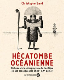 Hécatombe océanienne - Histoire de la dépopulation du Pacifique et ses conséquences (XVIe-XXe siècle)