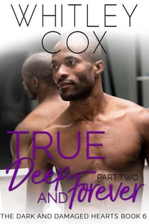 True, Deep and Forever: Part 2 - The Dark and Damaged Hearts Series, #6