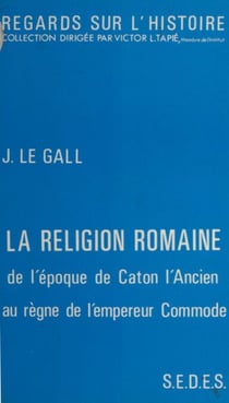 La religion romaine - De l'époque de Caton l'Ancien au règne de l'empereur Commode