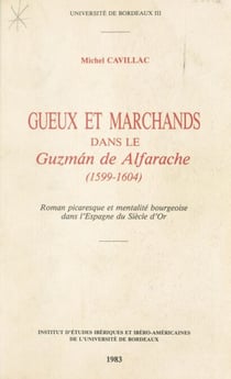 Gueux et marchands dans le Guzman de Alfarache (1599-1604) : Roman picaresque et mentalité bourgeoise dans l'Espagne du Siècle d'Or